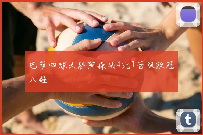 巴萨四球大胜阿森纳4比1晋级欧冠八强