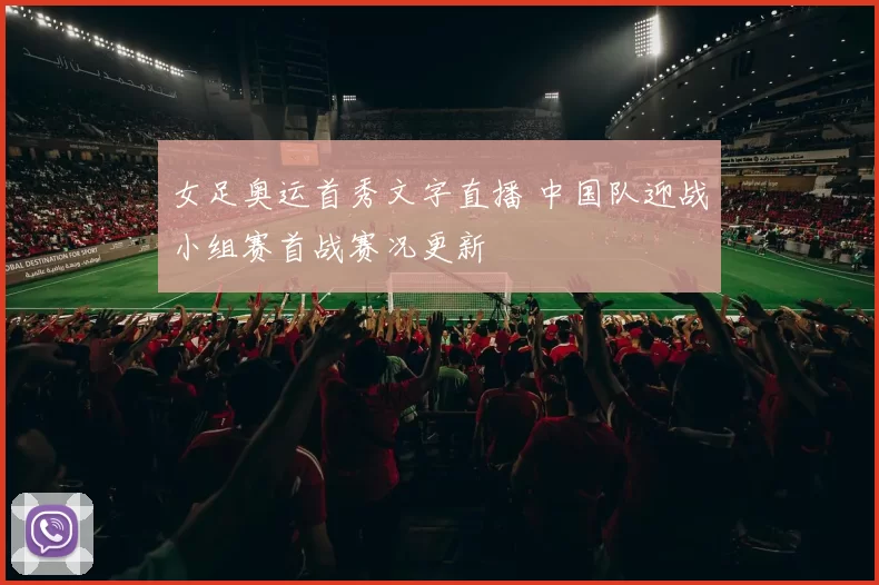 女足奥运首秀文字直播 中国队迎战小组赛首战赛况更新