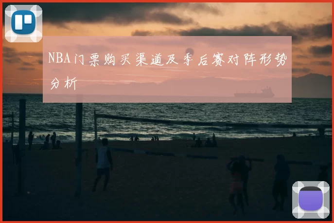NBA门票购买渠道及季后赛对阵形势分析